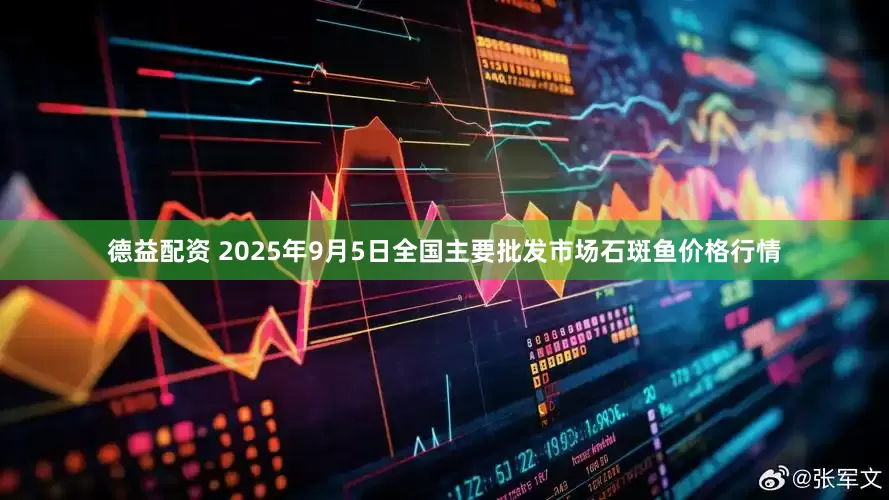 德益配资 2025年9月5日全国主要批发市场石斑鱼价格行情